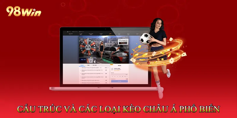 Kèo Châu Á Hỗ Trợ Người Chơi Chọn Cửa Cược Chính Xác 3 Cấu Trúc Và Các Loại Kèo Châu Á Phổ Biến