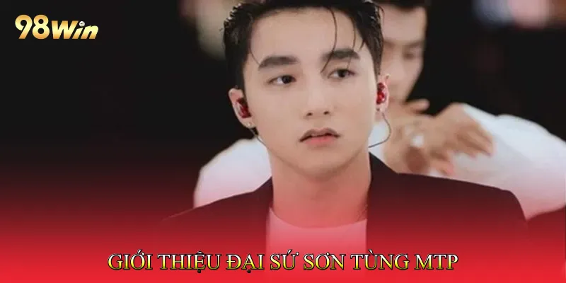 Đại sứ Sơn Tùng MTP 1 Giới thiệu Đại sứ Sơn Tùng MTP