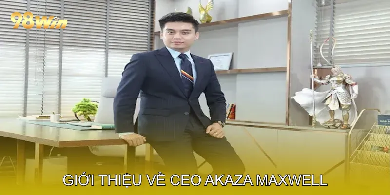 CEO Akaza Maxwell Dẫn Dắt Nhà Cái 98Win Vươn Tầm Quốc Tế 1 Giới Thiệu Về CEO Akaza Maxwell