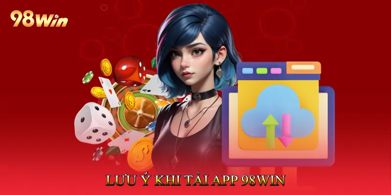 Tải App 98Win 3 Lưu Ý Khi Tải App 98Win