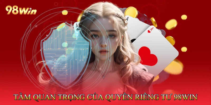 quyền riêng tư 98win 1 Tầm quan trọng của quyền riêng tư 98win